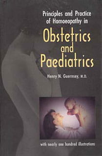Principles and Practice of Homoeopathy in Obstetrics and Paediatrics
